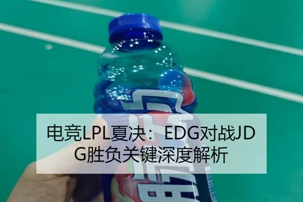 电竞LPL夏决：EDG对战JDG胜负关键深度解析